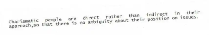 Charismatic people are direct rather than indirect in their approach,so that there is no ambiguity about their position on issues.