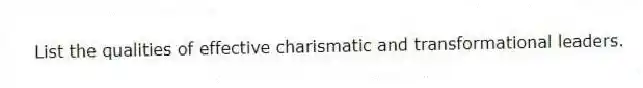 List the qualities of effective charismatic and transformational leaders.