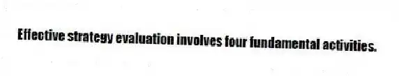 Effective strategy evaluation involves four fundamental activities.