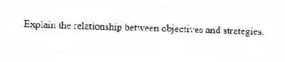 Explain the relationship between objectives and strategies.