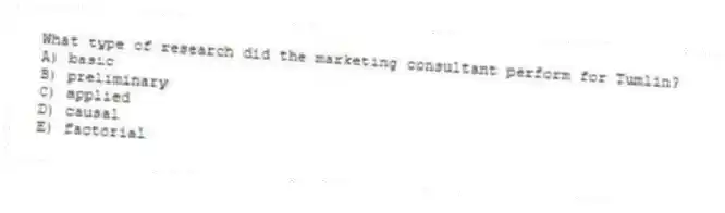 What type of research did the marketing consultant perform for Tumlin?
A) basic
B) preliminary
C) applied
D) causal
E) factorial