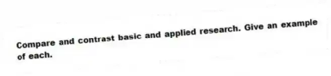 Compare and contrast basic and applied research. Give an example of each.