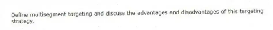 Define multisegment targeting and discuss the advantages and disadvantages of this targeting strategy.