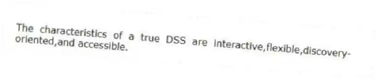 The characteristics of a true DSS are interactive,flexible,discovery-oriented,and accessible.