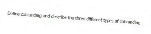 Define cobranding and describe the three different types of cobranding.
