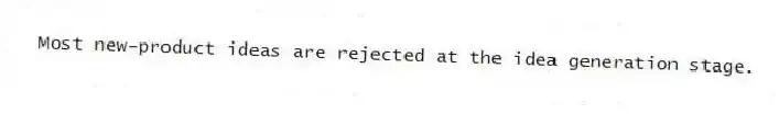 Most new-product ideas are rejected at the idea generation stage.