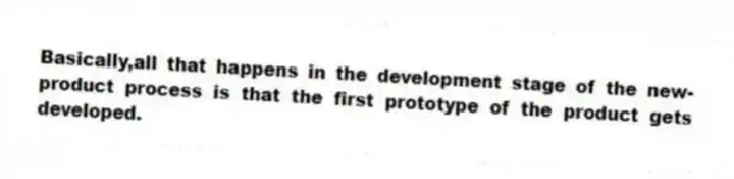 Basically,all that happens in the development stage of the new-product process is that the first prototype of the product gets developed.