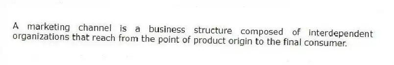 A marketing channel is a business structure composed of interdependent organizations that reach from the point of product origin to the final consumer.