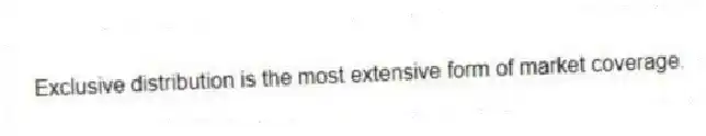 Exclusive distribution is the most extensive form of market coverage.
