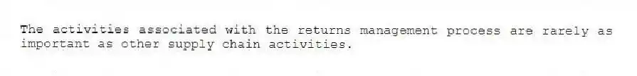 The activities associated with the returns management process are rarely as important as other supply chain activities.
