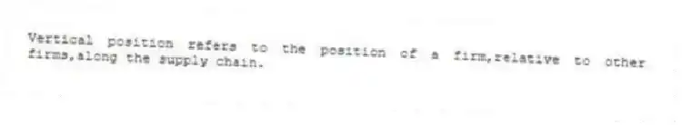 Vertical position refers to the position of a firm,relative to other firms,along the supply chain.