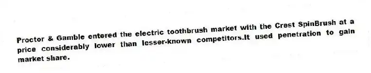 Proctor & Gamble entered the electric toothbrush market with the Crest SpinBrush at a price considerably lower than lesser-known competitors.It used penetration to gain market share.