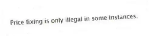 Price fixing is only illegal in some instances.