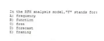 In the RFM analysis model,"F" stands for:
A) frequency
B) function
C) free
D) forecast
E) framing