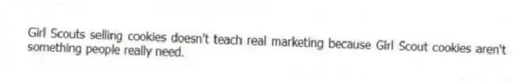 Girl Scouts selling cookies doesn't teach real marketing because Girl Scout cookies aren't something people really need.