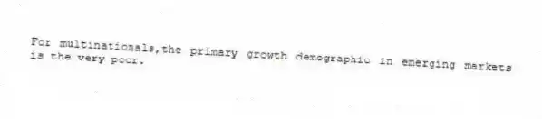 For multinationals,the primary growth demographic in emerging markets is the very poor.