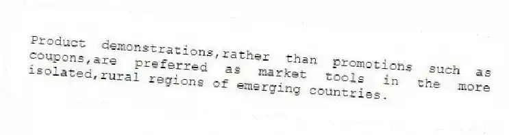 Product demonstrations,rather than promotions such as coupons,are preferred as market tools in the more isolated,rural regions of emerging countries.