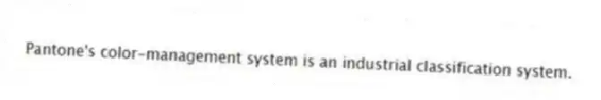 Pantone's color-management system is an industrial classification system.