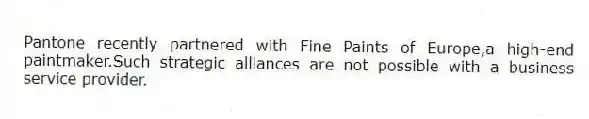 Pantone recently partnered with Fine Paints of Europe,a high-end paintmaker.Such strategic alliances are not possible with a business service provider.