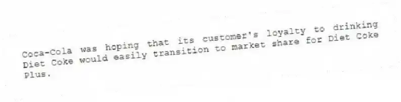 Coca-Cola was hoping that its customer's loyalty to drinking Diet Coke would easily transition to market share for Diet Coke Plus.