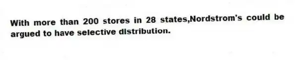 With more than 200 stores in 28 states,Nordstrom's could be argued to have selective distribution.