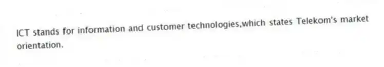ICT stands for information and customer technologies,which states Telekom's market orientation.