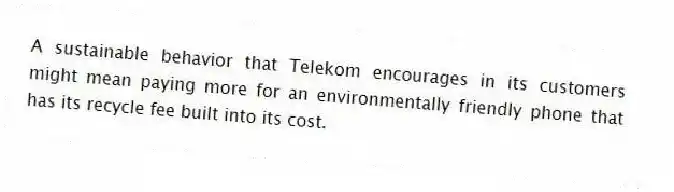 A sustainable behavior that Telekom encourages in its customers might mean paying more for an environmentally friendly phone that has its recycle fee built into its cost.