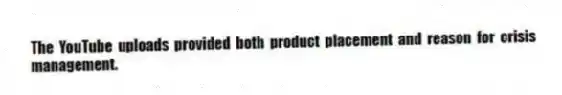 The YouTube uploads provided both product placement and reason for crisis management.