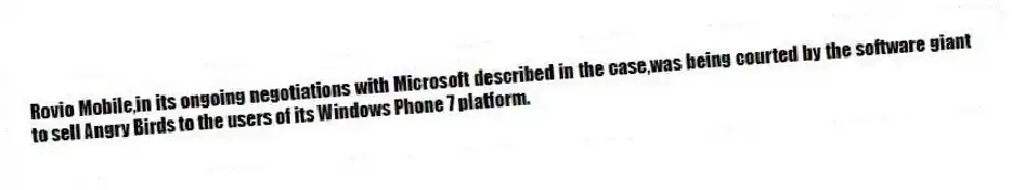 Rovio Mobile,in its ongoing negotiations with Microsoft described in the case,was being courted by the software giant to sell Angry Birds to the users of its Windows Phone 7 platform.