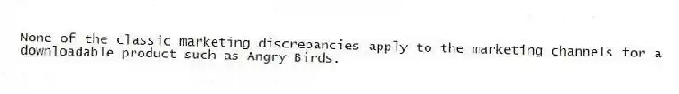 None of the classic marketing discrepancies apply to the marketing channels for a downloadable product such as Angry Birds.