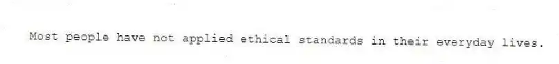 Most people have not applied ethical standards in their everyday lives.