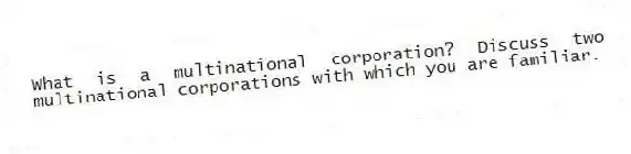 What is a multinational corporation? Discuss two multinational corporations with which you are familiar.