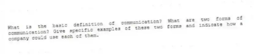 What is the basic definition of communication? What are two forms of communication? Give specific examples of these two forms and indicate how a company could use each of them.