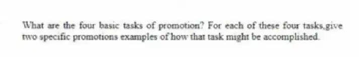 What are the four basic tasks of promotion? For each of these four tasks,give two specific promotions examples of how that task might be accomplished.