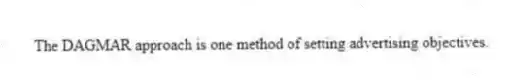 The DAGMAR approach is one method of setting advertising objectives.