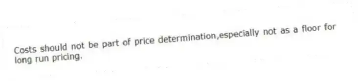 Costs should not be part of price determination,especially not as a floor for long run pricing.