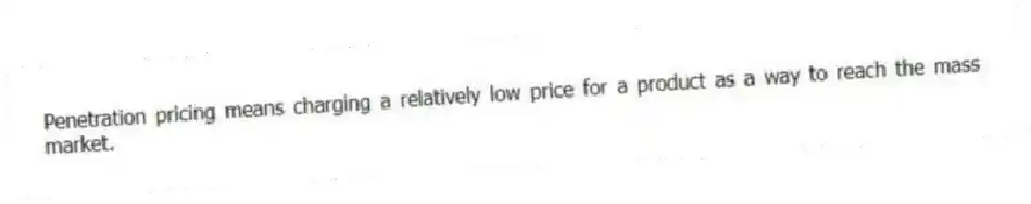 Penetration pricing means charging a relatively low price for a product as a way to reach the mass market.