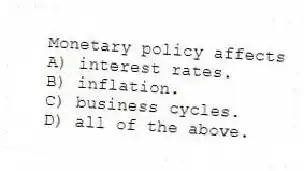 Monetary policy affects
A) interest rates.
B) inflation.
C) business cycles.
D) all of the above.