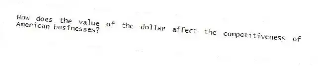 How does the value of the dollar affect the competitiveness of American businesses?