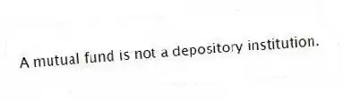 A mutual fund is not a depository institution.