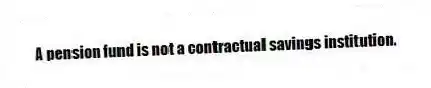 A pension fund is not a contractual savings institution.