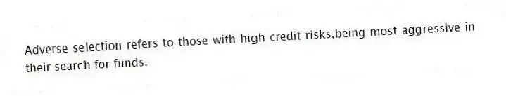 Adverse selection refers to those with high credit risks,being most aggressive in their search for funds.