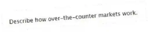 Describe how over-the-counter markets work.