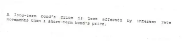 A long-term bond's price is less affected by interest rate movements than a short-term bond's price.