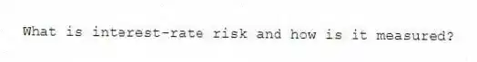 What is interest-rate risk and how is it measured?