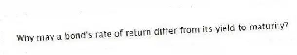 Why may a bond's rate of return differ from its yield to maturity?