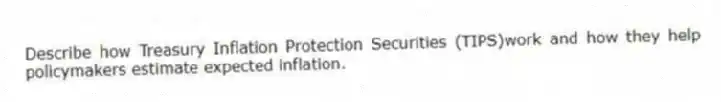 Describe how Treasury Inflation Protection Securities (TIPS)work and how they help policymakers estimate expected inflation.