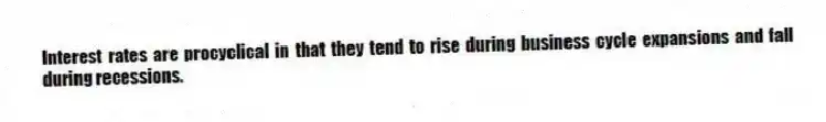 Interest rates are procyclical in that they tend to rise during business cycle expansions and fall during recessions.