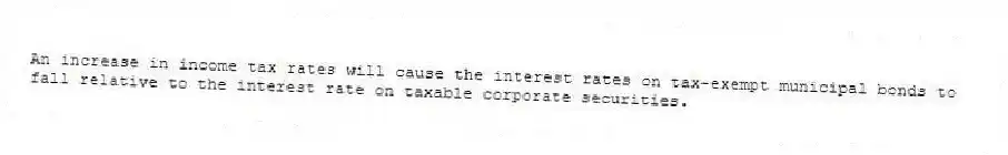 An increase in income tax rates will cause the interest rates on tax-exempt municipal bonds to fall relative to the interest rate on taxable corporate securities.