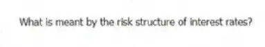 What is meant by the risk structure of interest rates?